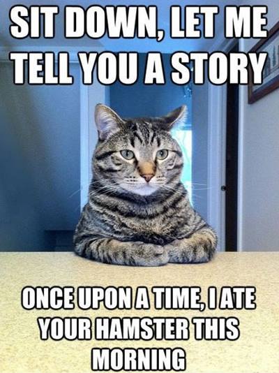 don t you have a seat cat - Sit Down, Let Me Tell You A Story Once Upon A Time I Ate Your Hamster This Morning