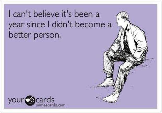 funny new years meme - I can't believe it's been a year since I didn't become a better person. your cards someecards.com