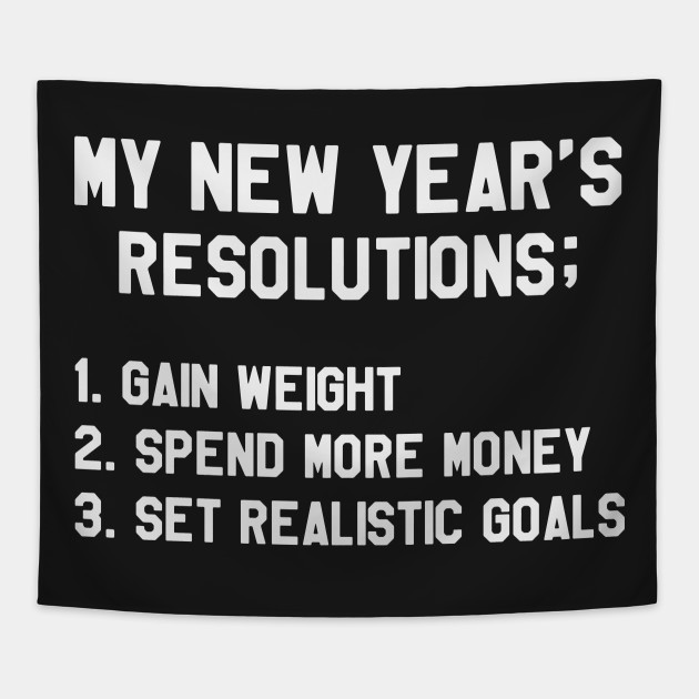 banner - My New Year'S Resolutions; 1. Gain Weight 2. Spend More Money 3. Set Realistic Goals