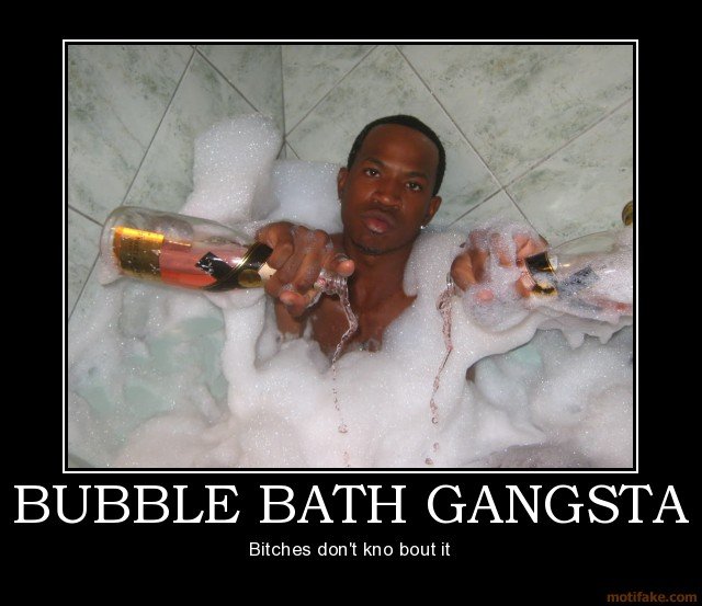 romantic bubble bath meme - Bubble Bath Gangsta Bitches don't kno bout it motifake.com