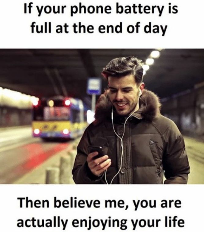 funny memes - If your phone battery is full at the end of day Then believe me, you are actually enjoying your life