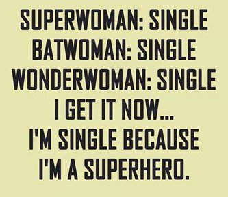 angle - Superwoman Single Batwoman Single Wonderwoman Single I Get It Now... I'M Single Because I'M A Superhero.