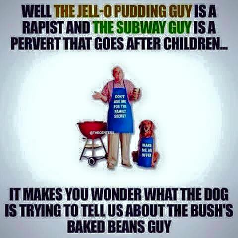 bush's baked beans dog meme - Well The JellO Pudding Guy Is A Rapist And The Subway Guy Is A Pervert That Goes After Children... Dot Askar For The Family Store Recenter It Makes You Wonder What The Dog Is Trying To Tell Us About The Bush'S Baked Beans Guy