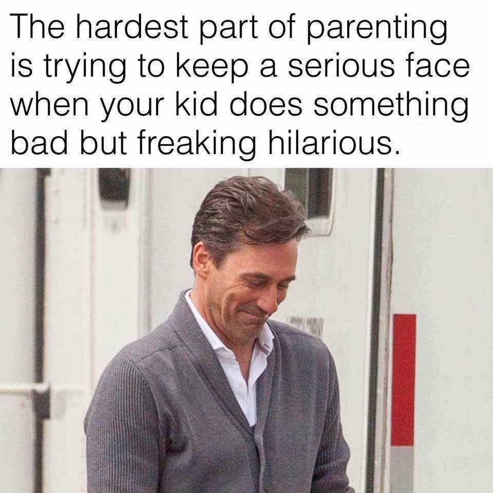 parenting meme funny - The hardest part of parenting is trying to keep a serious face when your kid does something bad but freaking hilarious.