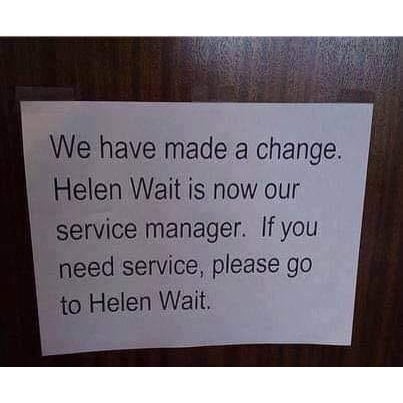 sign - We have made a change. Helen Wait is now our service manager. If you need service, please go to Helen Wait.