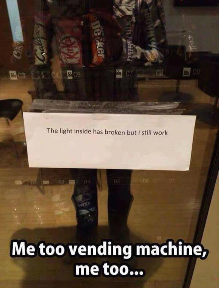 me too vending machine meme - ch Tecker The light inside has broken but I still work Me too vending machine, me too...