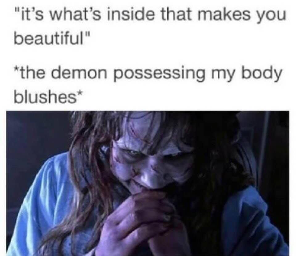 exorcist girl - "it's what's inside that makes you beautiful" the demon possessing my body blushes