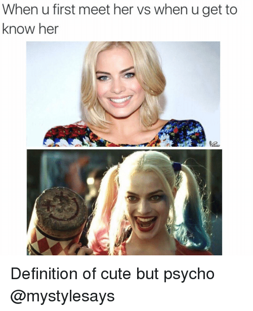 cute but psycho meme - When u first meet her vs when u get to know her Definition of cute but psycho