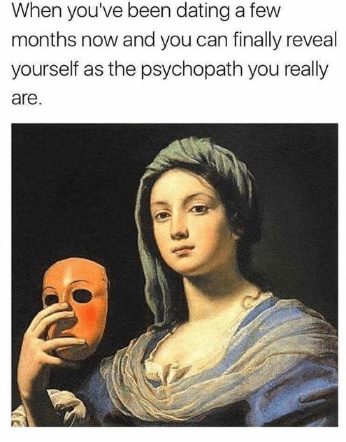 funny relationship memes - When you've been dating a few months now and you can finally reveal yourself as the psychopath you really are.
