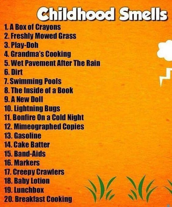 childhood school memories quotes - Childhood Smells 1. A Box of Crayons 2. Freshly Mowed Grass 3. PlayDoh 4. Grandma's Cooking 5. Wet Pavement After The Rain 6. Dirt 7. Swimming Pools 8. The Inside of a Book 9. A New Doll 10. Lightning Bugs 11. Bonfire On