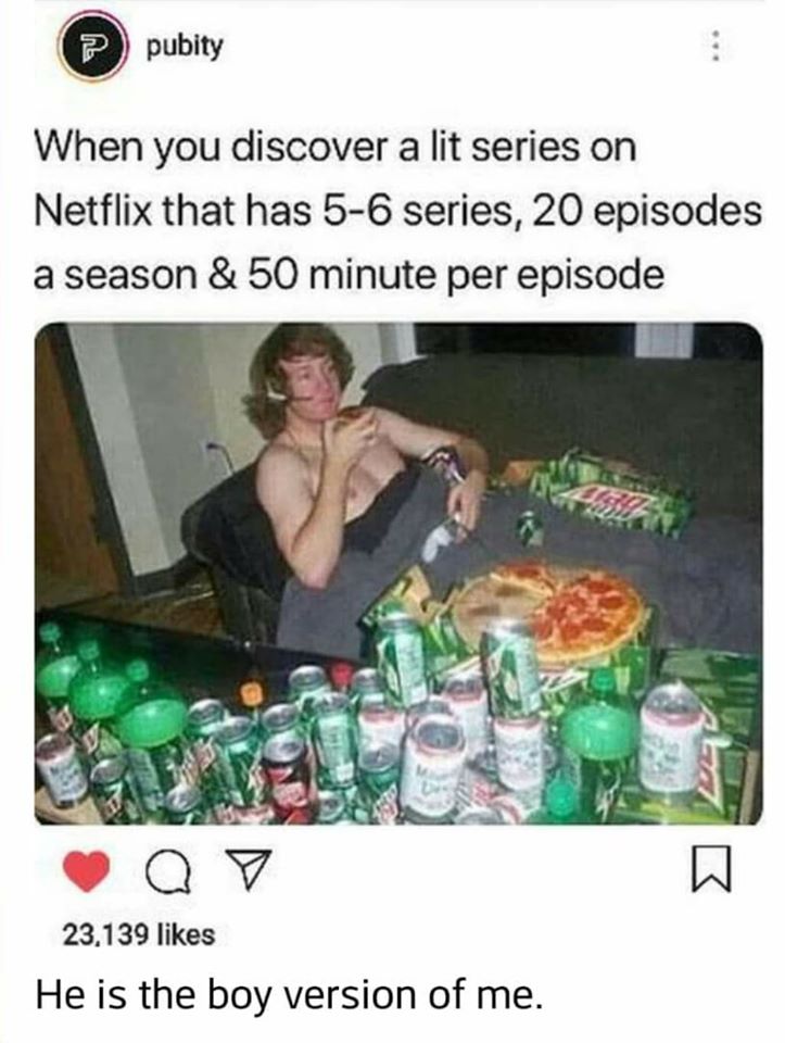 you discover a lit series on netflix - ? pubity When you discover a lit series on Netflix that has 56 series, 20 episodes a season & 50 minute per episode 23,139 He is the boy version of me.