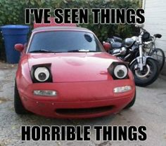 horrible car meme - I'Ve Seen Things Horrible Things