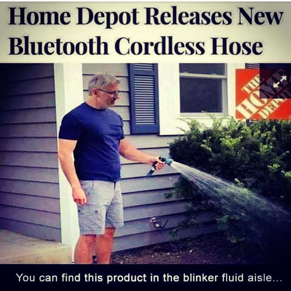 bluetooth water meme - Home Depot Releases New Bluetooth Cordless Hose You can find this product in the blinker fluid aisle...