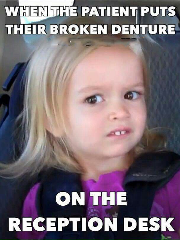 funny orthodontic memes - When The Patient Puts Their Broken Denture On The Reception Desk