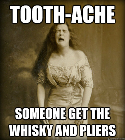 toothache quotes funny - ToothAche Someone Get The Whisky And Pliers quickmeme.com