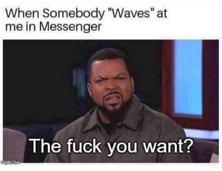 ice cube meme - When Somebody "Waves" at me in Messenger The fuck you want?