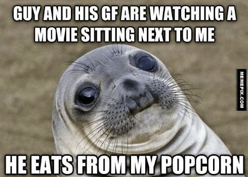 positive study meme - Guy And His Gf Are Watching A Movie Sitting Next To Me Memepdx.Com He Eats From My Popcorn