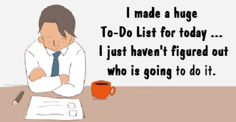 cartoon - I made a huge ToDo List for today ... I just haven't figured out who is going to do it.