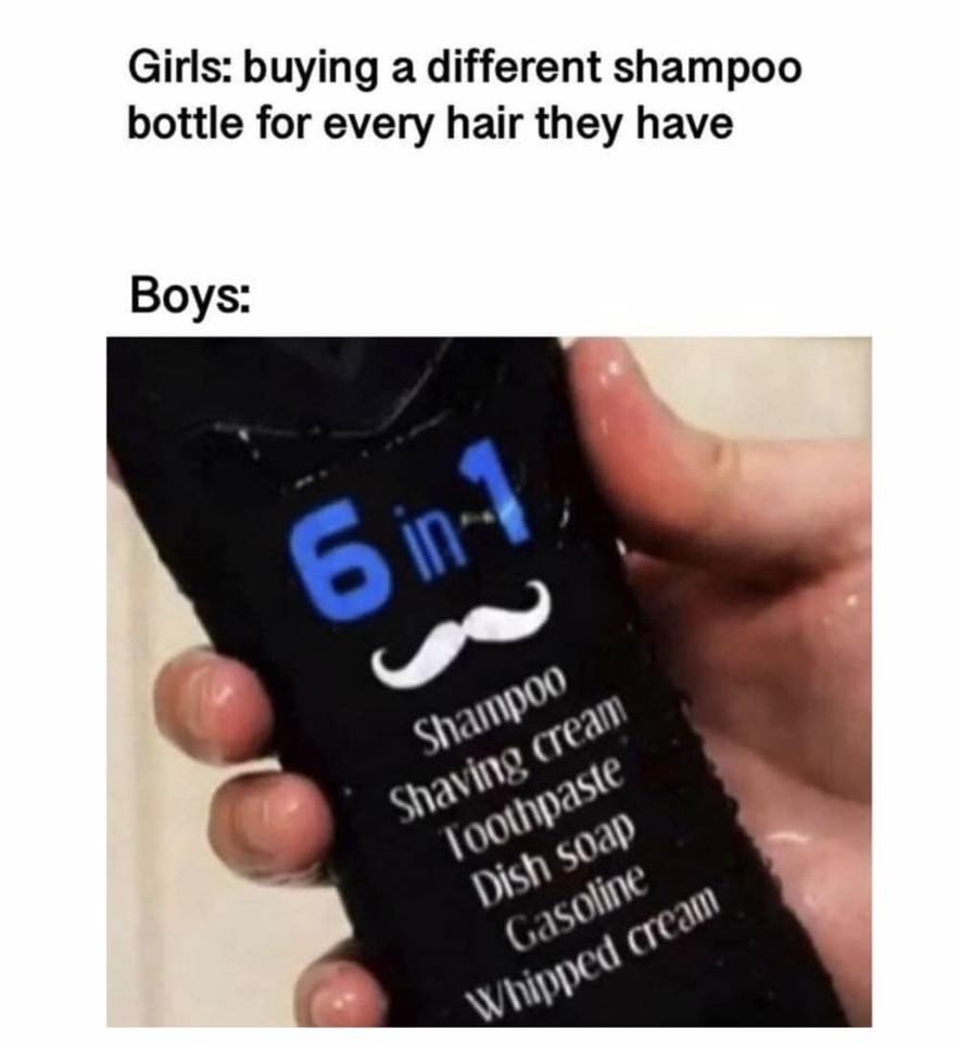 girls buying a different shampoo bottle for every hair - Girls buying a different shampoo bottle for every hair they have Boys inn Shampoo Shaving cream Toothpaste Dish soap Gasoline Whipped cream