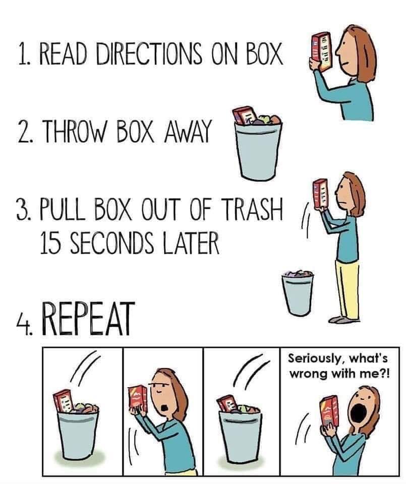 read directions on box throw box away - 1. Read Directions On Box 2. Throw Box Away 3. Pull Box Out Of Trash 15 Seconds Later 4. Repeat Seriously, what's wrong with me?!