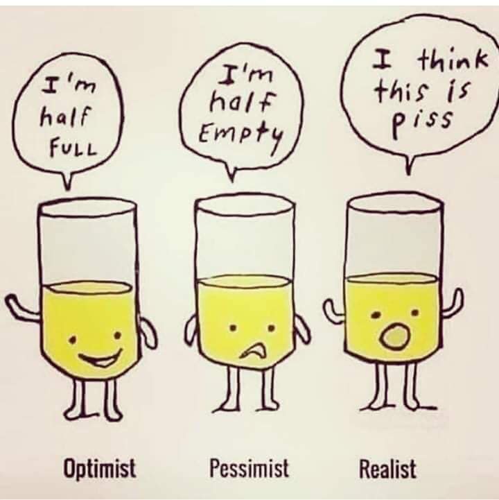 i m half full im half empty - I'm I think this is piss I'm half Empty half Full Optimist Pessimist Realist