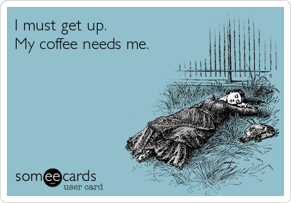 new years eve ecard - | must get up. My coffee needs me. someecards user card