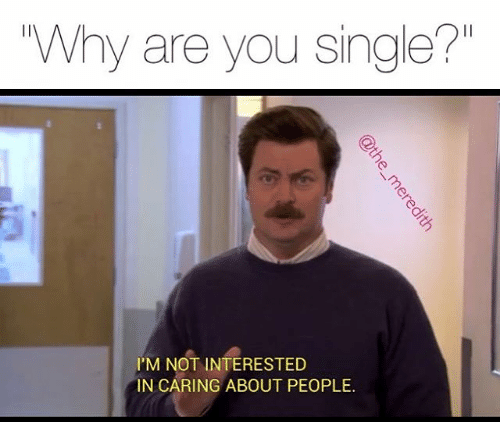 single memes - "Why are you single?" I'M Not Interested In Caring About People.