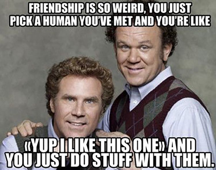 funny friendship memes - Friendship Is So Weird, You Just Pick A Human You'Ve Met And You'Re Kyupi This One And You Just Do Stuff With Them.