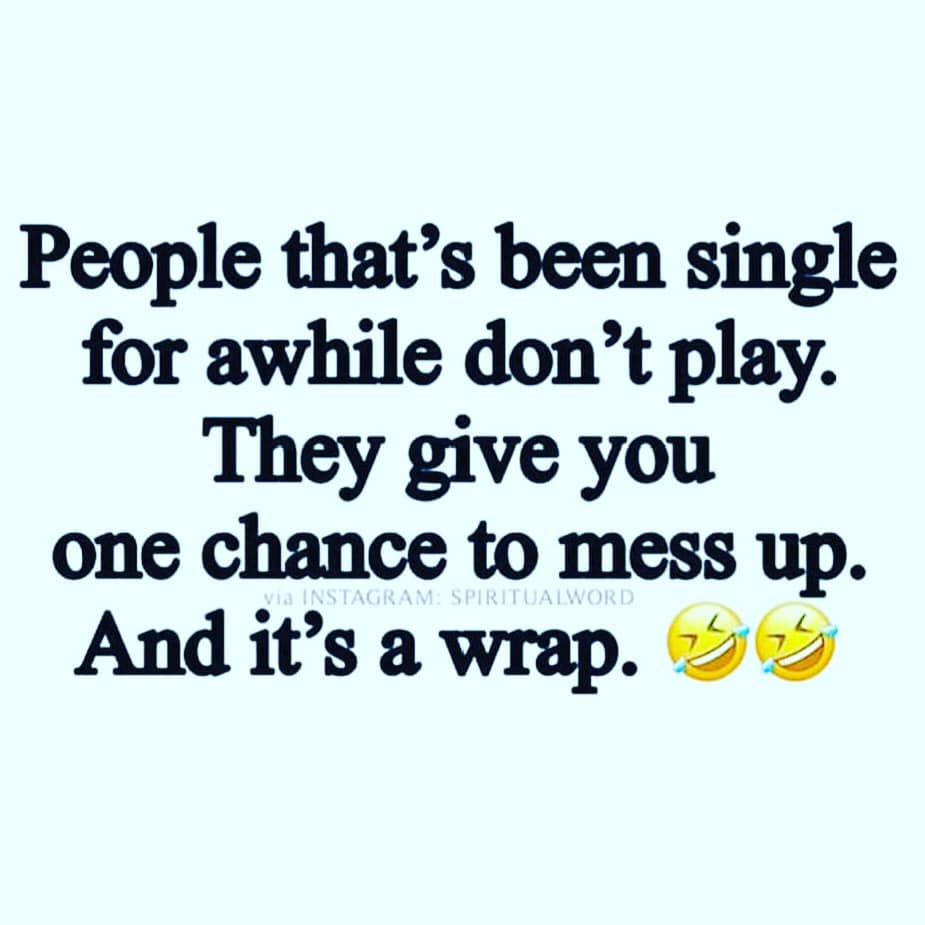happiness - People that's been single for awhile don't play. They give you one chance to mess up. And it's a wrap. 53 via Instagram Spiritualword