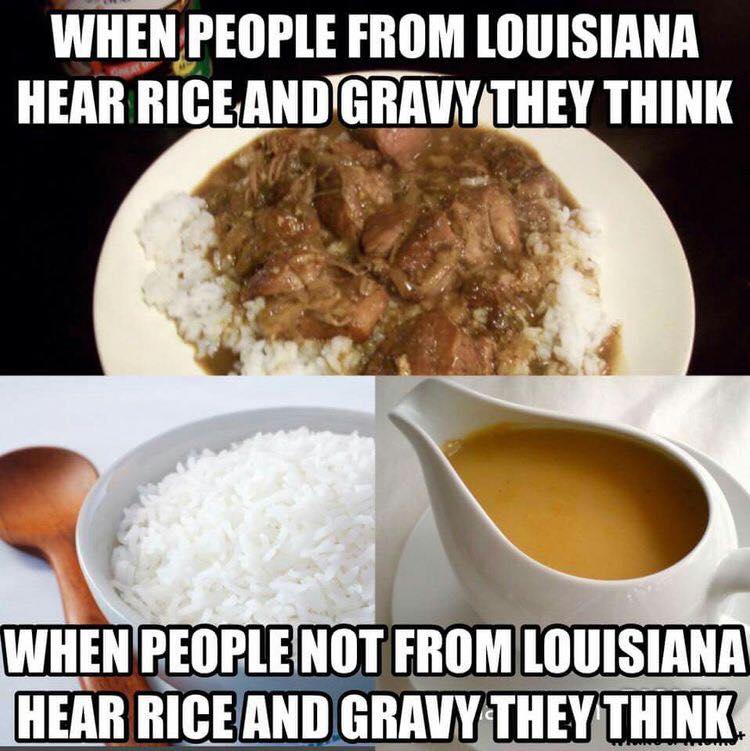 louisiana rice and gravy meme - When People From Louisiana Hear Rice And Gravy They Think When People Not From Louisiana Hear Rice And Gravy They Think