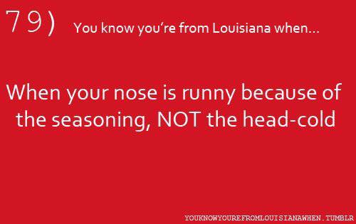 graphics - 19. You know you're from Louisiana when... When your nose is runny because of the seasoning, Not the headcold Youknonyoure Fromlouisianawhen Tumblr