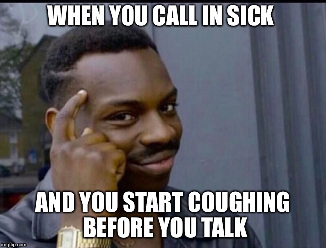 family drama memes - When You Call In Sick And You Start Coughing Before You Talk imgflip.com