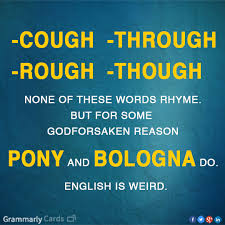 english is weird - Cough Through Rough Though None Of These Words Rhyme. But For Some Godforsaken Reason Pony And Bologna Do. English Is Weird. Grammarly Cards