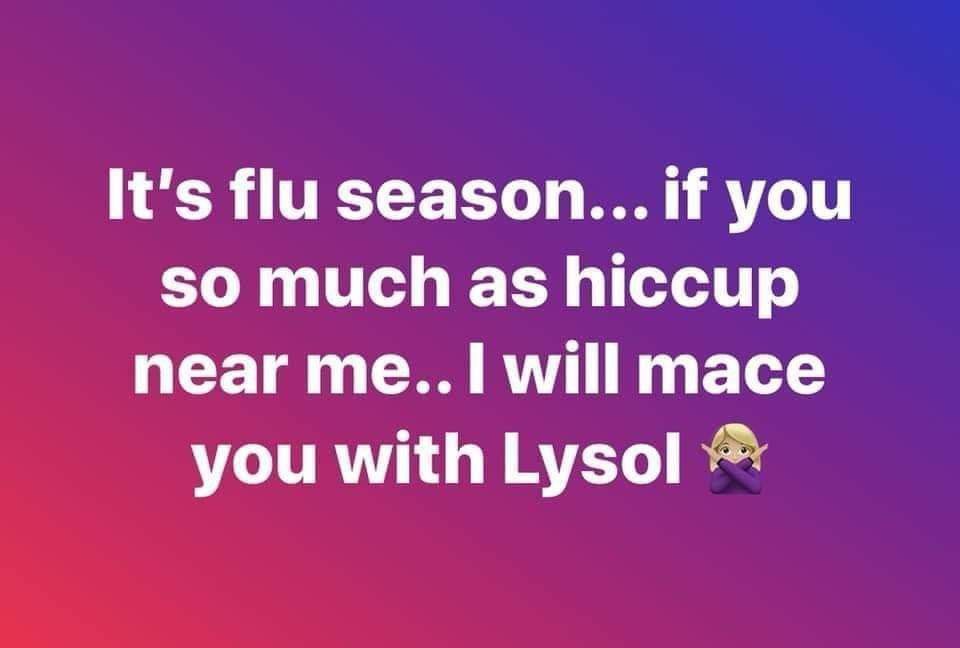 lysol bomb - It's flu season... if you so much as hiccup near me.. I will mace you with Lysol key