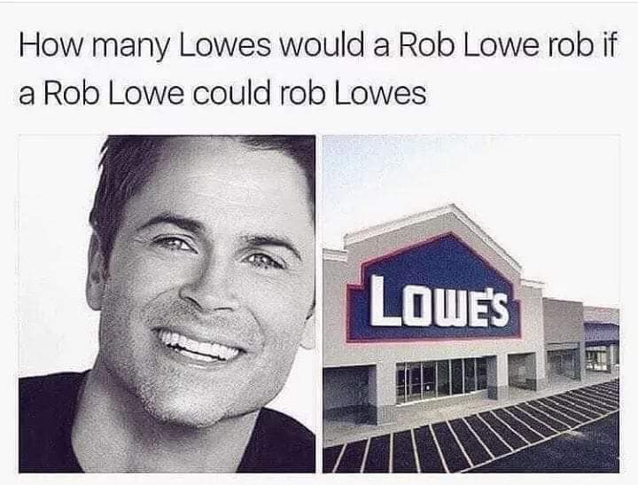 many lowes could a rob lowe rob if a rob lowe could rob lowes - How many Lowes would a Rob Lowe rob if a Rob Lowe could rob Lowes Lowes