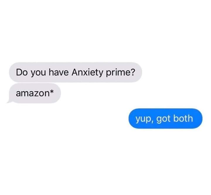 Do you have Anxiety prime? amazon yup, got both