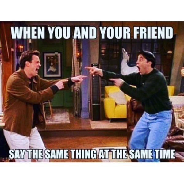 best friends memes - When You And Your Friend Say The Same Thing At The Same Time