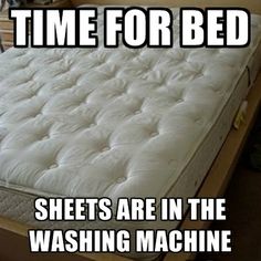 shitty mattress meme - Time For Bed Sheets Are In The Washing Machine