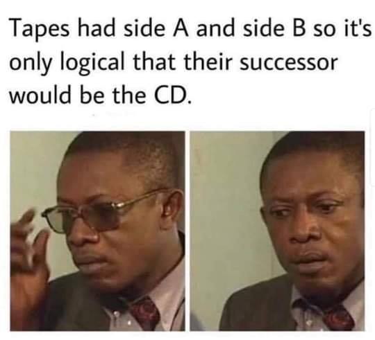 you are not afraid of being alone - Tapes had side A and side B so it's only logical that their successor would be the Cd.