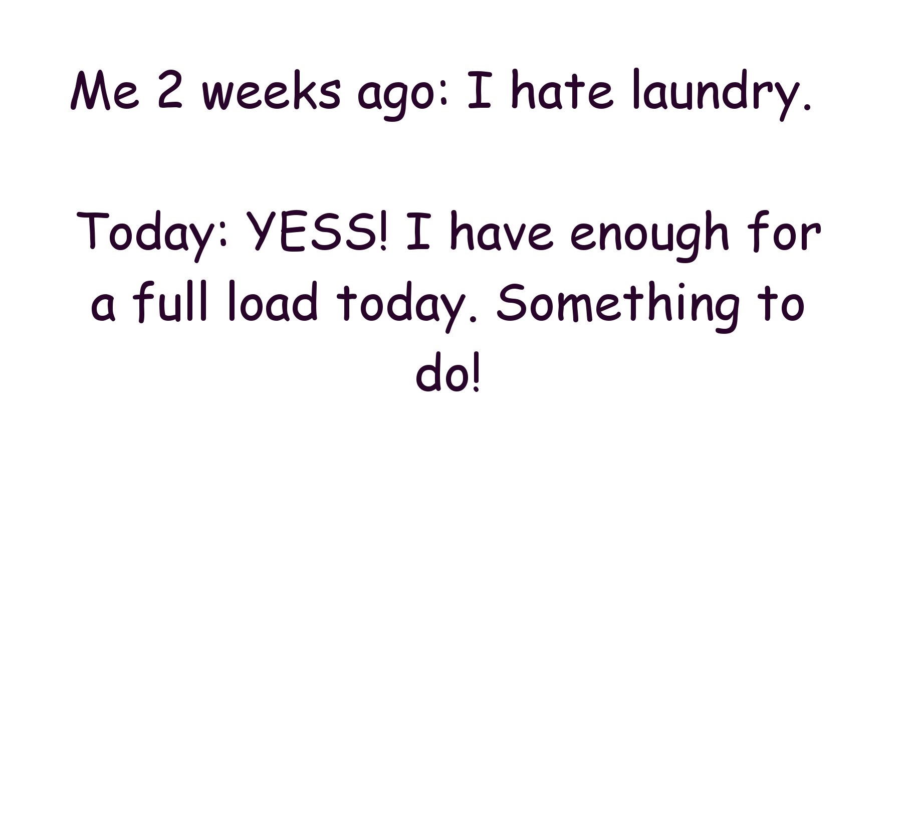 Electronegativity - Me 2 weeks ago I hate laundry. Today Yess! I have enough for a full load today. Something to do!