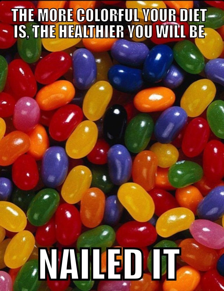 jelly beans funny - The More Colorful Your Diet Is. The Healthier You Will Be Nailed It