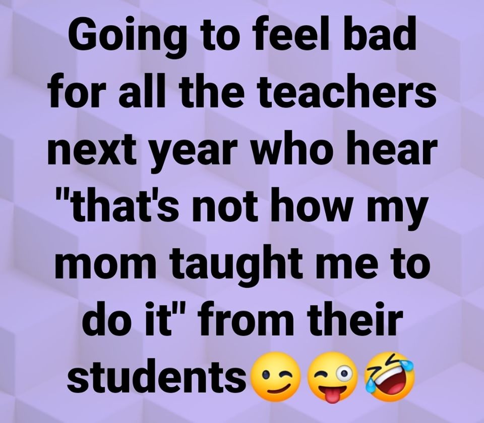 Going to feel bad for all the teachers next year who hear "that's not how my mom taught me to do it" from their students