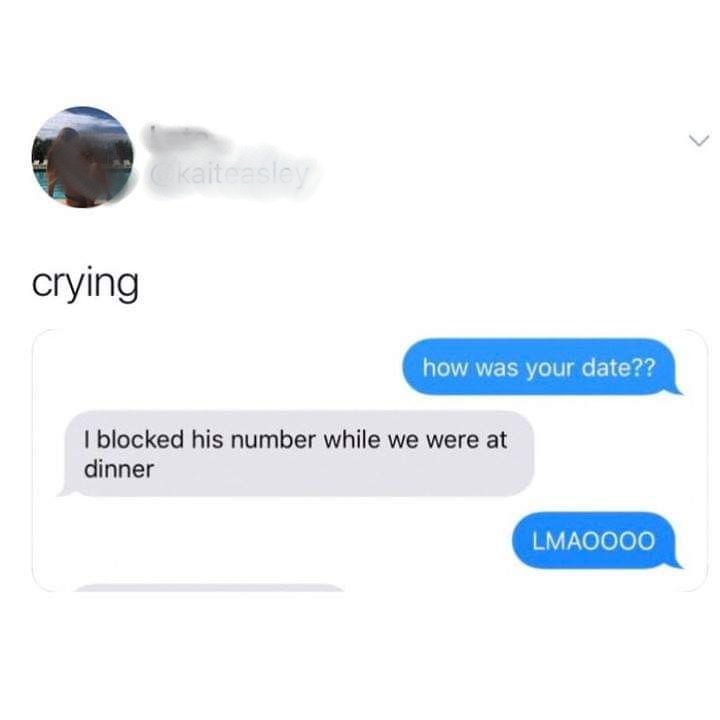 kaiteasley crying how was your date?? I blocked his number while we were at dinner Lmaoooo