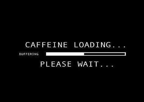 caffeine loading quotes - Caffeine Loading.. Buffering Please Wait...