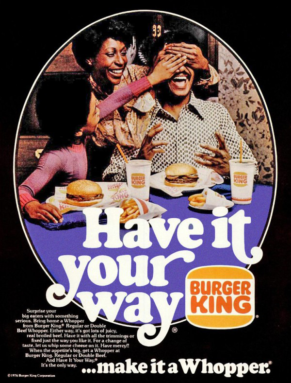 have it your way burger king - Burger King Have it. your Burger King Surprise your big eaters with something serious. Bring home a Whopper from Burger King. Regular or Double Beef Whopper. Either way, it's got lots of juicy. real broiled beef. Have it wit