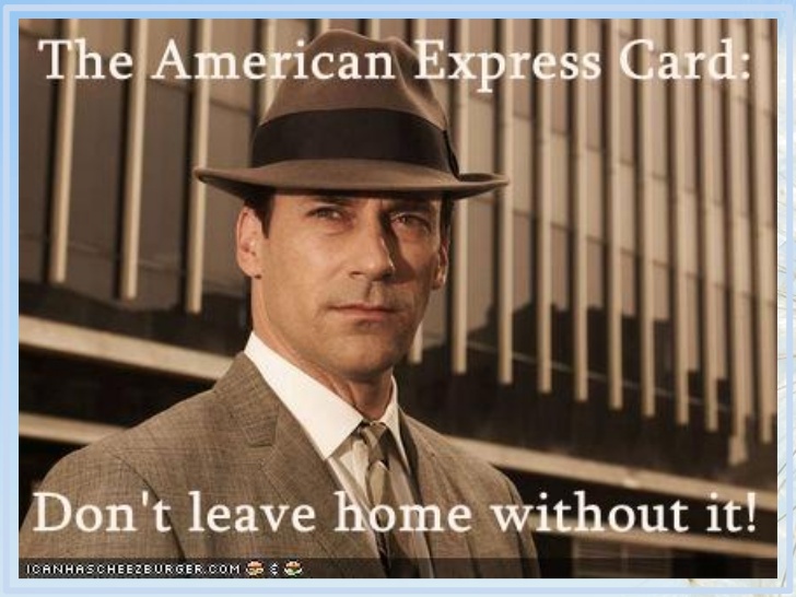 american express don t leave home without - The American Express Card Don't leave home without it! Tcanhascheezburger.Com