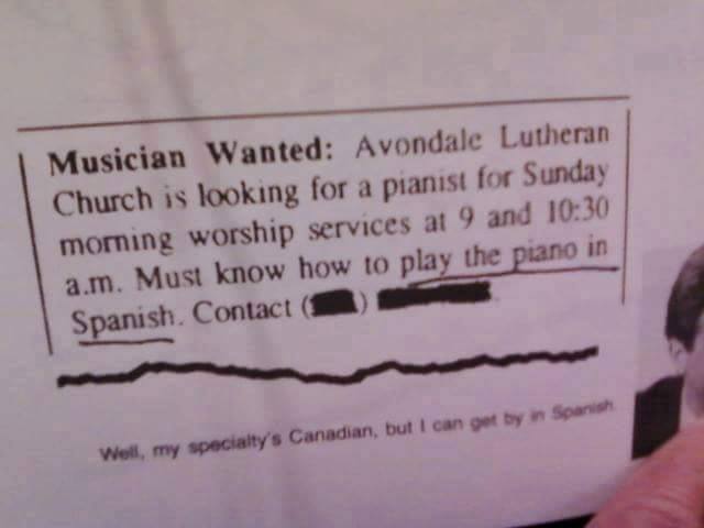 writing - Musician Wanted Avondale Lutheran Church is looking for a pianist for Sunday morning worship services at 9 and a.m. Must know how to play the piano in Spanish. Contact a Spa Well, my specialty's Canadian, but I can get by