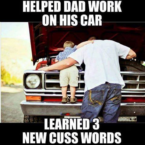 worked on the car with dad learned 3 new cuss words - Helped Dad Work On His Car Learned 3 New Cuss Words