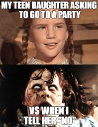 funny memes teens - My Teen Daughter Asking To Go To A Party Vs When In Tell Her"No"