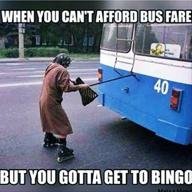 bus fare meme - When You Can'T Afford Bus Fare But You Gotta Get To Bingo